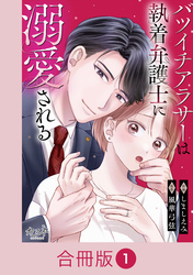 バツイチアラサーは執着弁護士に溺愛される【合冊版】（1）
