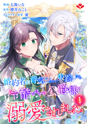 婚約者が浮気をしていたので失踪したら、冷酷なはずの公爵様に溺愛されました。第１話（ルージールコミックス）