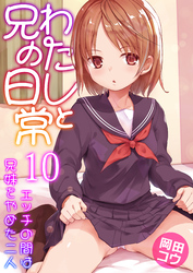 わたしと兄の日常～エッチの間は兄妹をやめた二人～　10巻