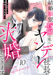 結婚願望ゼロの私にヤンデレ社長が求婚してきます（１０）