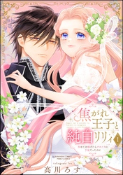 焦がれ王子と純白リリィ 初めてを捧げたらサヨナラの予定だったのに【かきおろし漫画付】　（1）