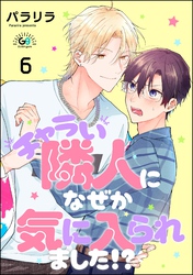 チャラい隣人になぜか気に入られました！？（分冊版）　【第6話】