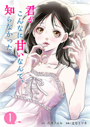 【期間限定　無料お試し版】君がこんなに甘いなんて、知らなかった。 1巻