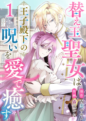 【期間限定　無料お試し版】替え玉聖女は王子殿下の呪いを愛で癒す 1巻