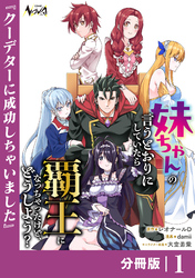妹ちゃんの言うとおりにしていたら覇王になっちゃったけど、どうしよう？【分冊版】１