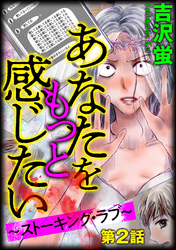 あなたをもっと感じたい～ストーキング・ラブ～（分冊版）　【第2話】