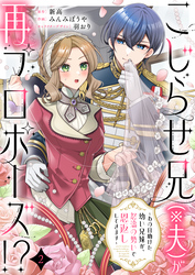 【期間限定　無料お試し版】こじらせ兄（※夫）が再プロポーズ！？ ～あの日助けた幼い兄妹が、怒濤の勢いで恩返ししてきます～2
