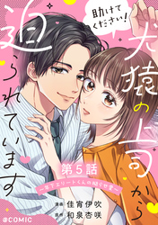 【単話版】助けてください！犬猿の上司から迫られています～年下エリートくんの拗らせ愛～@COMIC 第5話