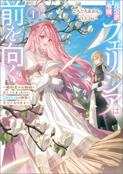 【期間限定　試し読み増量版】元公爵令嬢フェリシアは前を向く ～婚約者がお姉様に恋してしまったので、500年後の世界で幸せになります～