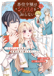 【期間限定　試し読み増量版】悪役令嬢はシナリオを知らない　～乙女ゲームの世界で真実の恋を探します！～（１）