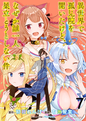 【期間限定　無料お試し版】異世界で孤児院を開いたけど、なぜか誰一人巣立とうとしない件 【連載版】７