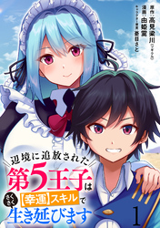 【期間限定　無料お試し版】辺境に追放された第5王子は【幸運】スキルでさくさく生き延びます 【連載版】１