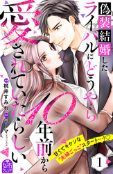 【期間限定　無料お試し版】偽装結婚したライバルにどうやら１０年前から愛されていたらしい