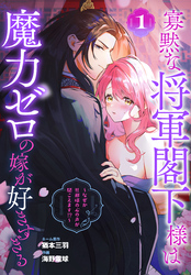 【期間限定　試し読み増量版】寡黙な将軍閣下様は魔力ゼロの嫁が好きすぎる～なぜか旦那様の心の声が聞こえます！？～