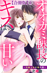 【期間限定　無料お試し版】オオカミ課長のキスは甘い～冷徹上司の裏の顔～【合冊版】