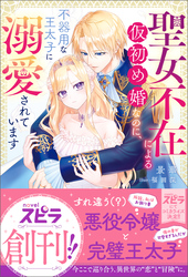 【期間限定　試し読み増量版】聖女不在による仮初め婚なのに、不器用な王太子に溺愛されています