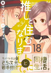 （元）推しと住むコトになりまして。　18巻