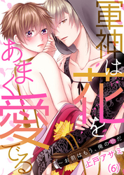 【恋愛ショコラ】軍神は花をあまく愛でる～お前はもう、俺の物だ(6)
