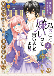 私のこと嫌いって言いましたよね！？変態公爵による困った溺愛結婚生活【単行本版】VI【電子限定特典付き】