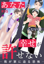 あなたの幸せが許せない―我が家に迫る恐怖― 5巻