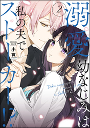 溺愛幼なじみは私の夫でストーカー！？【かきおろし漫画付】　（2）