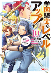 学園騎士のレベルアップ！レベル1000超えの転生者、落ちこぼれクラスに入学。そして、（コミック） 10