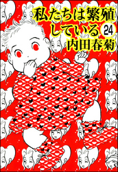 私たちは繁殖している（分冊版）　【第24話】