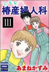 こちら椿産婦人科（分冊版）　【第111話】