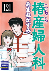 こちら椿産婦人科（分冊版）　【第121話】