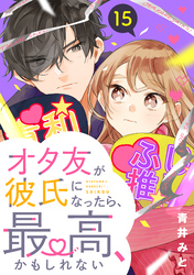 オタ友が彼氏になったら、最高、かもしれない　分冊版（１５）