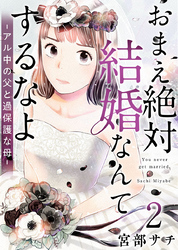 おまえ絶対結婚なんてするなよ－アル中の父と過保護な母－ 2巻