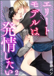 エリートモデルは発情したい（分冊版）　【第2話】
