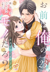 お前は俺のモノだろ？　～俺様社長の独占溺愛～【第２３話】
