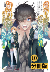雷帝と呼ばれた最強冒険者、魔術学院に入学して一切の遠慮なく無双する【分冊版】(ノヴァコミックス)10