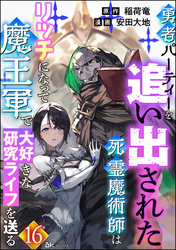 勇者パーティーを追い出された死霊魔術師はリッチになって魔王軍で大好きな研究ライフを送る コミック版（分冊版）　【第16話】