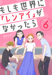 もしも世界に「レンアイ」がなかったら（6）