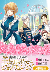 裏切られたので、王妃付き侍女にジョブチェンジ！【分冊版】 54巻