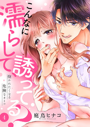 こんなに濡らして、誘ってる？～抱かれたくなる危険なオトコ４