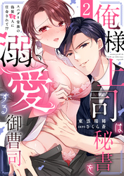 俺様上司は秘書を溺愛する御曹司～スパダリ常務の偽装恋人に任命されて！？(2)