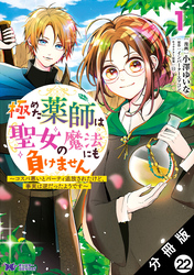 極めた薬師は聖女の魔法にも負けません ～コスパ悪いとパーティ追放されたけど、事実は逆だったようです～（コミック） 分冊版 22