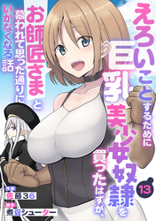 えろいことするために巨乳美少女奴隷を買ったはずが、お師匠さまと慕われて思った通りにいかなくなる話【分冊版】13巻