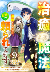 治癒魔法は使えないと追放されたのに、なぜか頼られてます～俺だけ使える治癒魔法で、聖獣と共に気づけば世界最強になっていた～【分冊版】9巻