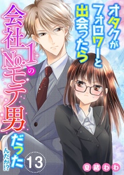 オタクがフォロワーと出会ったら会社No.1のモテ男だったんだが！？ 13巻