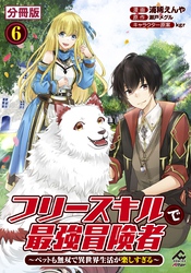 【分冊版】フリースキルで最強冒険者 ～ペットも無双で異世界生活が楽しすぎる～ 第6話