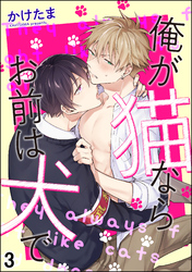 俺が猫ならお前は犬で（分冊版）　【第3話】