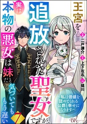 王宮を追放された聖女ですが、実は本物の悪女は妹だと気づいてももう遅い ～私は価値を認めてくれる公爵と幸せになります～ コミック版 （分冊版）　【第7話】