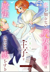 恋を知らない魔女見習いはワケあり王子と魔法みたいな恋をする（分冊版）　【第9話】