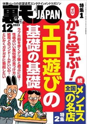 裏モノJAPAN2023年12月号【特集１】０から学ぶエロ遊びの基礎の基礎★【特集２】全国メンエスの名店★【マンガ】池袋西口に今も立ってる美人ちゃん