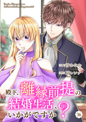 殿下、離縁前提の結婚生活、いかがですか？ 36巻