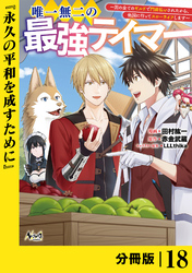 唯一無二の最強テイマー～国の全てのギルドで門前払いされたから、他国に行ってスローライフします～【分冊版】（ノヴァコミックス）１８